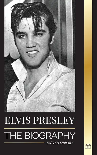 Elvis Presley: The Biography; The Fame, Gospel and Lonely Life of the King of Rock and Roll