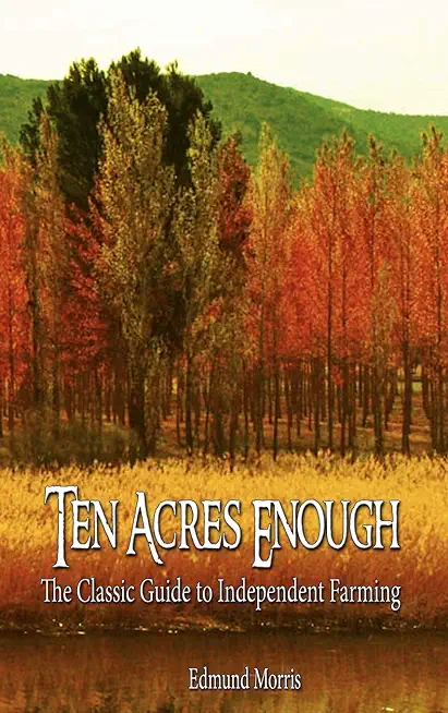 Ten Acres Enough: The Classic Guide to Independent Farming