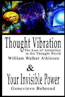 Thought Vibration or the Law of Attraction in the Thought World & Your Invisible Power By William Walker Atkinson and Genevieve Behrend - 2 Bestseller