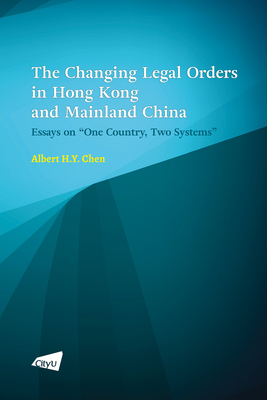 The Changing Legal Orders in Hong Kong and Mainland China: Essays on 