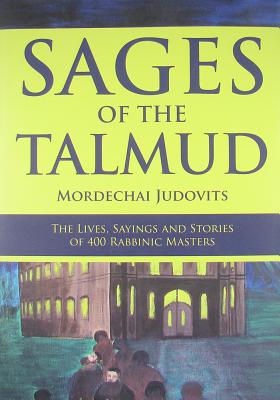 Sages of the Talmud: The Lives, Sayings and Stories of 400 Rabbinic Masters