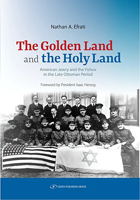 The Golden Land and the Holy Land: American Jewry and the Yishuv in the Late Ottoman Period