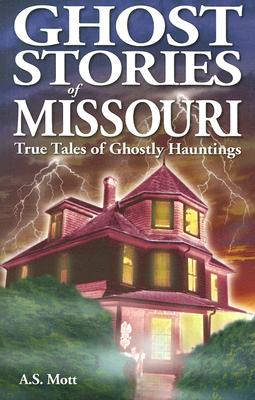 Ghost Stories of Missouri: True Tales of Ghostly Hountings