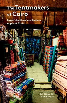 The Tentmakers of Cairo: Egypt's Medieval and Modern AppliquÃ© Craft