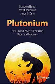 Plutonium: How Nuclear Power's Dream Fuel Became a Nightmare
