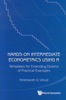 Hands-On Intermediate Econometrics Using R: Templates for Extending Dozens of Practical Examples [With CDROM]