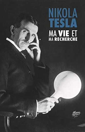 Ma Vie et Ma Recherche, l'Autobiographie de Nikola Tesla: avec une galerie de rares photographies