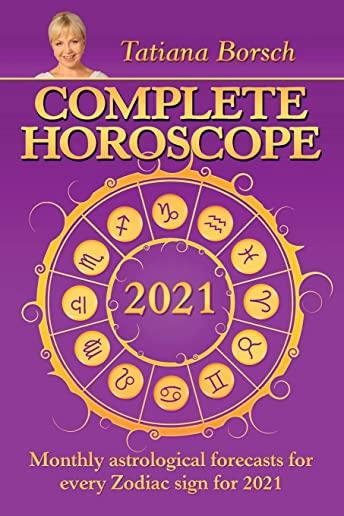 Complete Horoscope 2021: Monthly Astrological Forecasts for Every Zodiac Sign for 2021