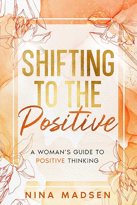 Shifting to the Positive: A Woman's Guide to Positive Thinking