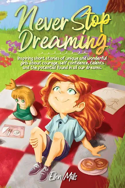 Never Stop Dreaming: Inspiring short stories of unique and wonderful girls about courage, self-confidence, talents, and the potential found