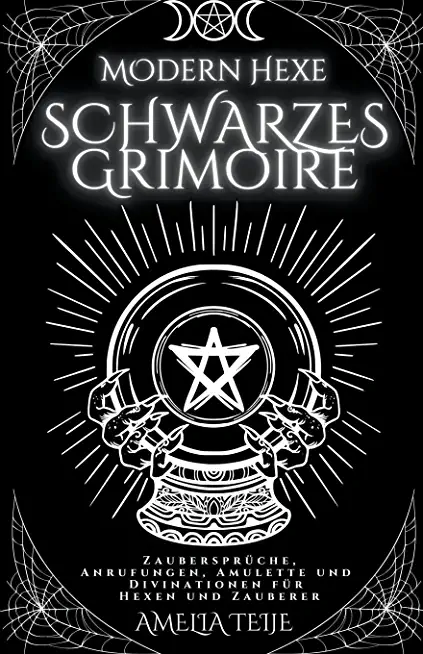 Moderne Hexe Schwarzes Grimoire - ZaubersprÃ¼che, Anrufungen, Amulette und Divinationen fÃ¼r Hexen und Zauberer