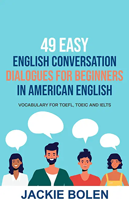 49 Easy English Conversation Dialogues For Beginners in American English: Vocabulary for TOEFL, TOEIC and IELTS