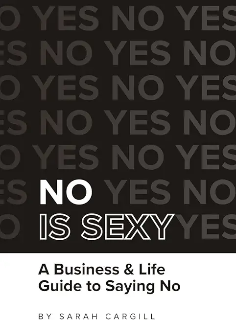 No Is Sexy: A Business & Life Guide to Saying No