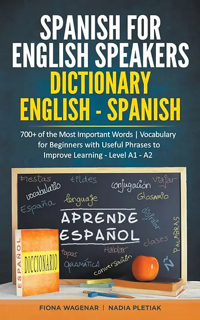 Spanish for English Speakers: Dictionary English - Spanish: 700+ of the Most Important Words / Vocabulary for Beginners with Useful Phrases to Impro