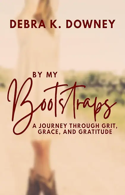 By My Bootstraps: A Journey Through Grit, Grace, and Gratitude