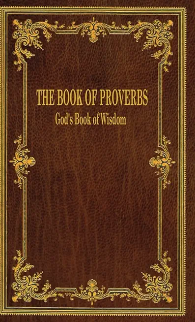 The Book of Proverbs: God's Book of Wisdom