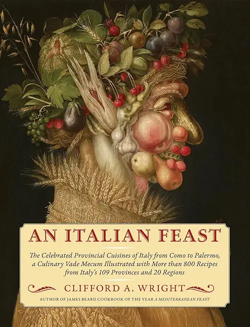 An Italian Feast: The Celebrated Provincial Cuisines of Italy from Como to Palermo, a Culinary Vade Mecum Illustrated with More Than 800