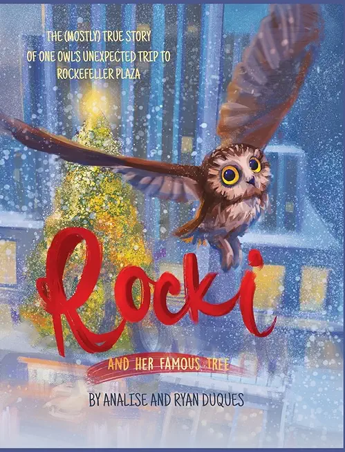 Rocki and Her Famous Tree: The (mostly) true story of one owl's unexpected trip to Rockefeller Plaza
