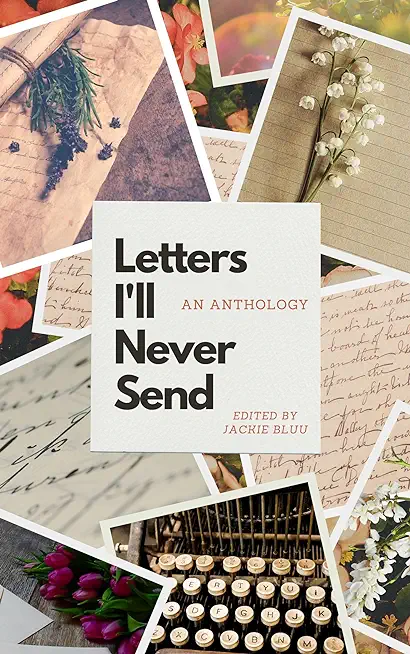 Letters I'll Never Send: An Anthology