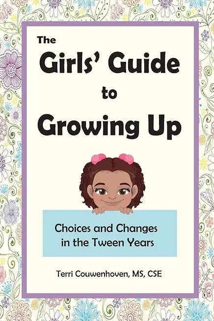 The Girls' Guide to Growing Up: Choices and Changes in the Tween Years
