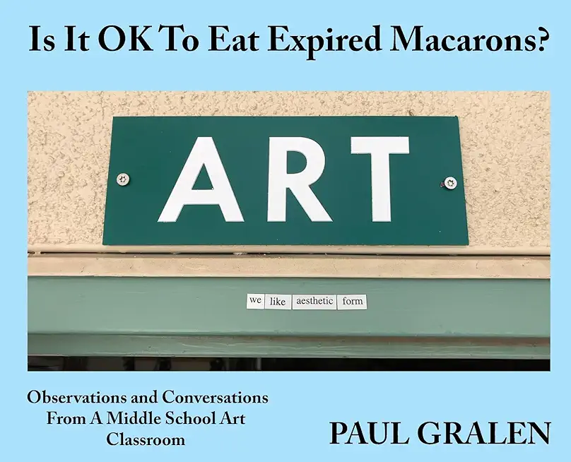 Is It OK To Eat Expired Macarons?: Observations And Conversations From A Middle School Art Classroom