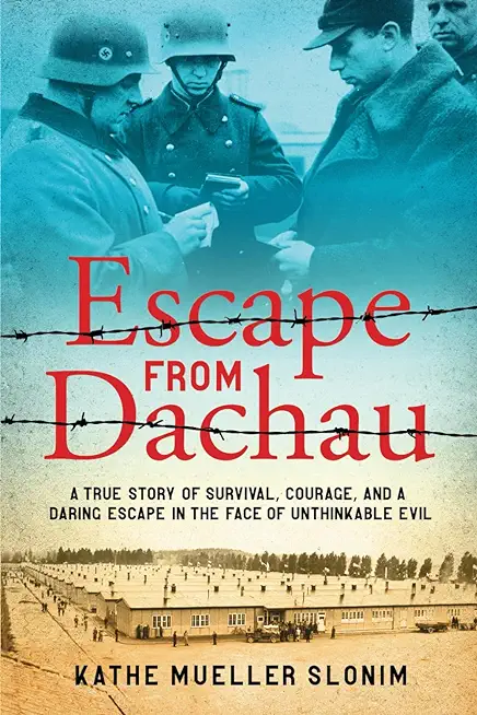 Escape from Dachau: A True Story of Survival, Courage, and a Daring Escape in the Face of Unthinkable Evil