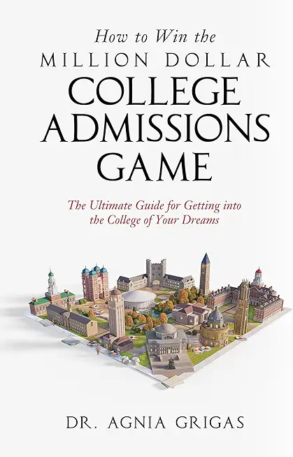 How to Win the Million Dollar College Admissions Game: The Ultimate Guide for Getting into the College of Your Dreams