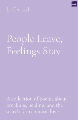 People Leave, Feelings Stay: A collection of poems about breakups, healing, and the search for romantic love.
