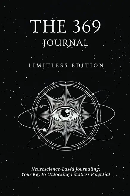 The 369 Journal: Limitless Edition, Your Key to Unlocking Limitless Potential, Neuroscience-based Journaling
