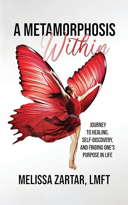 A Metamorphosis Within: Journey to Healing, Self-Discovery, and Finding One's Purpose In Life