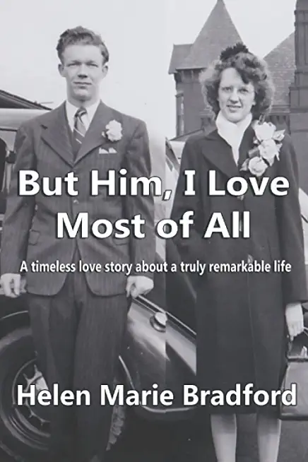 But him, I love most of all: A Timeless Love Story of a Truly Remarkable Life
