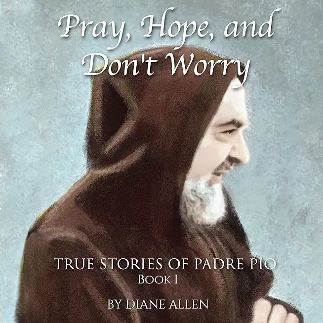 Pray, Hope, and Don't Worry: True Stories of Padre Pio Book I
