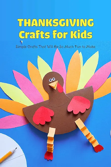 Thanksgiving Crafts for Kids: Simple Crafts That Will Be So Much Fun to Make