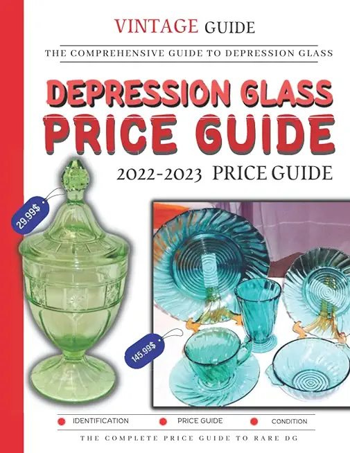 Depression Glass Price Guide 2022-2023: The Comprehensive Guide To Rare Depression Glass