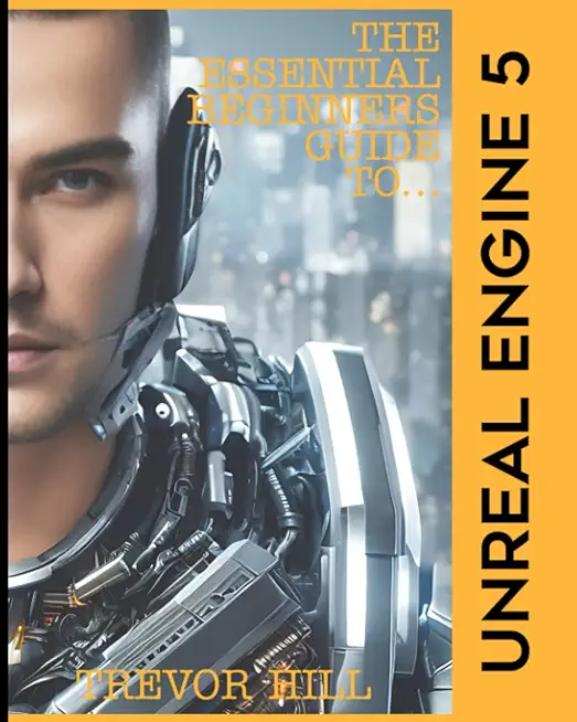 The Essential Beginners Guide to Unreal Engine 5: 2023 Edition