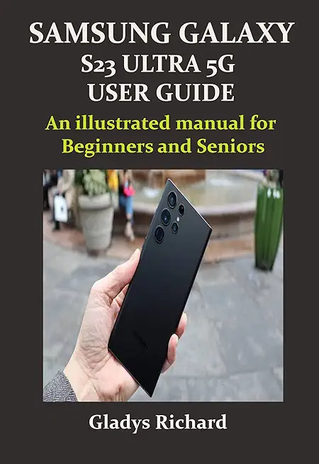 Samsung Galaxy S23 Ultra 5g User Guide: An illustrated manual for Beginners and Seniors