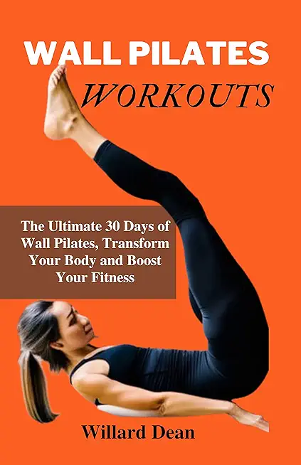 Wall Pilates Workouts: 30-day Pilates workout plan to Maximize, Strengthen, Tone, and Stay Energize