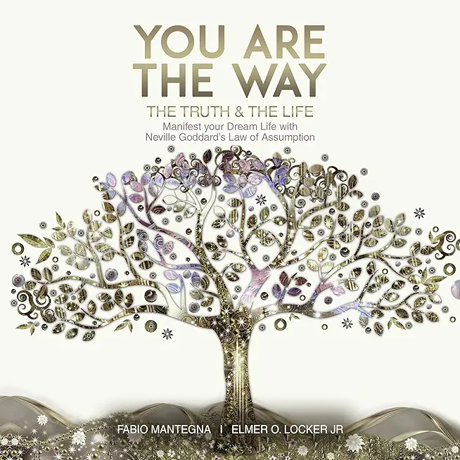 You are the Way: Manifest your Dream Life with Neville Goddard's Law of Assumption