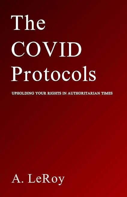 The Covid Protocols: Upholding Your Rights in Authoritarian Times