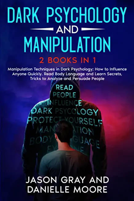 Dark Psychology and Manipulation: 2 Books in 1: Manipulation Techniques in Dark Psychology; How to Influence Anyone Quickly. Read Body Language and Le