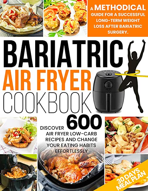 Bariatric Air Fryer Cookbook: A Methodical Guide For A Successful Long-Term Weight Loss After Bariatric Surgery. Discover 300 Air Fryer Low-Carb Rec