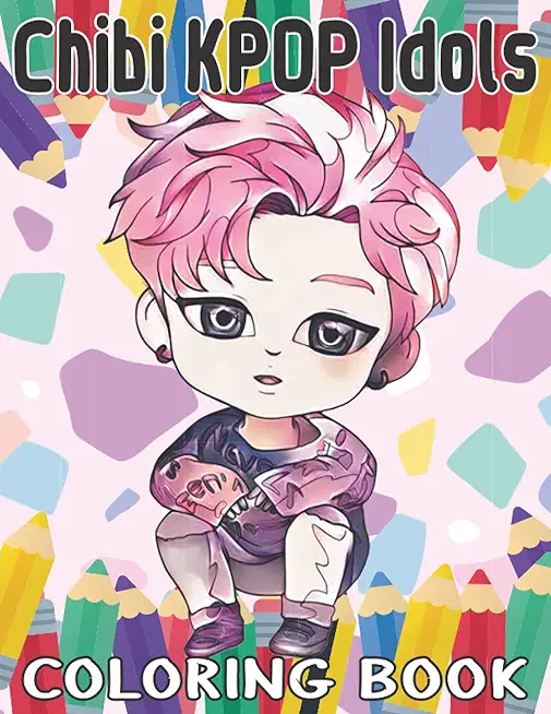 Chibi KPOP Idols Coloring Book: Coloring Book With Cute Kawaii KPOP Idols Images: BTS, BLACKPINK, EXO and More