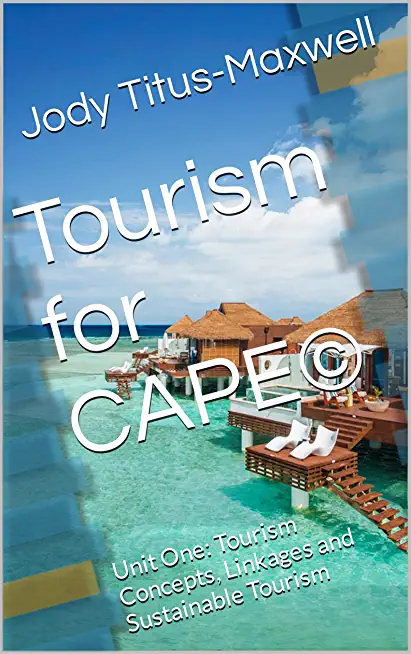 Tourism for CAPE(c): Unit One: Tourism Concepts, Linkages and Sustainable Tourism