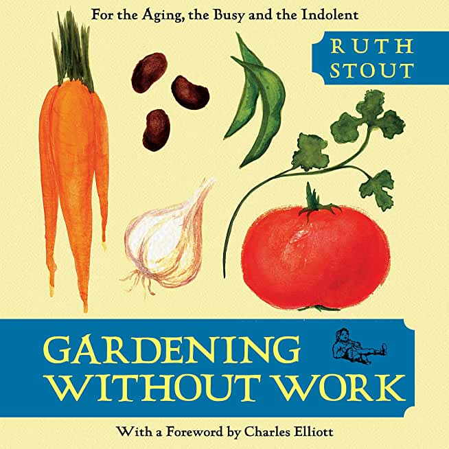 Gardening Without Work: For the Aging, The Busy and the Indolent
