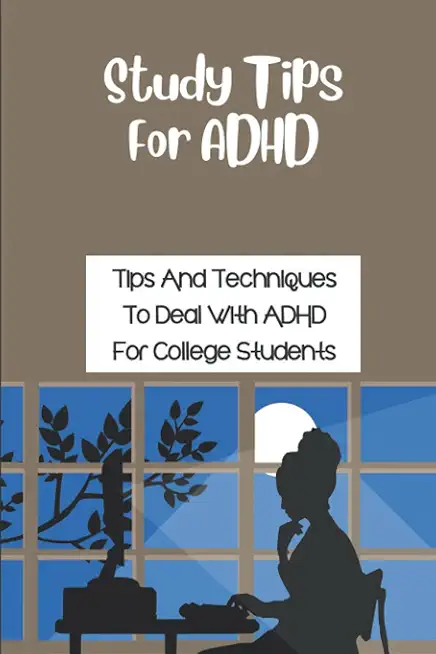 Study Tips For ADHD: Tips And Techniques To Deal With ADHD For College Students: Tips For Success In College With Adhd