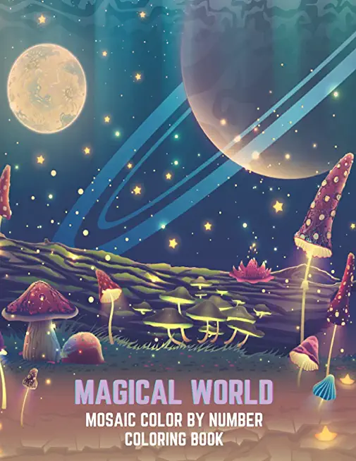 Magical World Mosaic Color By Number Coloring Book: An Adult Mosaic Coloring Book with Incredible Coloring Pages of Mermaids, Fairies, Vampires, Drago
