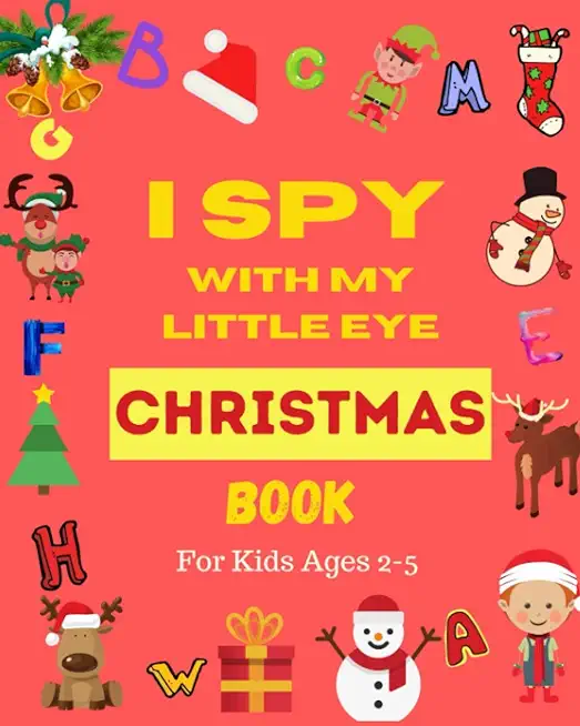 I Spy With My Little Eye Christmas Book For Kids Ages 2-5: Can You Find Santa, Snowman and Reindeer? A Fun Interactive Xmas Guessing Game For Toddler