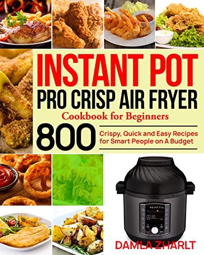 Instant Pot Duo Crisp Air Fryer Cookbook for Beginners: 800 Mouthwatering, Healthy and Quick-to-Make Recipes for Your Instant Pot Duo Crisp Air Fryer