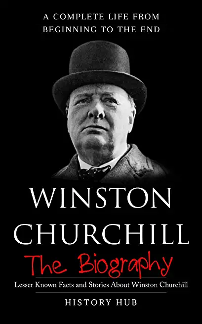 Winston Churchill: The Biography (A Complete Life from Beginning to the End)