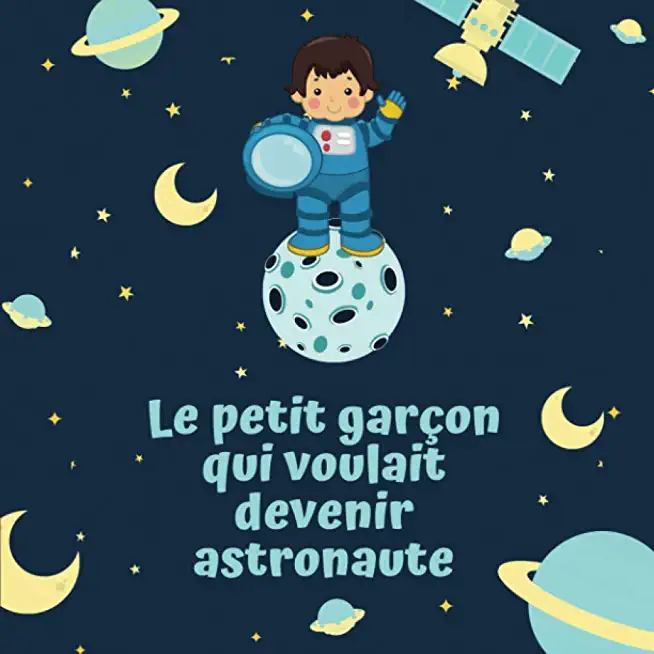 Le petit garÃ§on qui voulait devenir astronaute: Livre illustrÃ© pour enfant de 4 Ã  10 ans pour croire en ses rÃªves